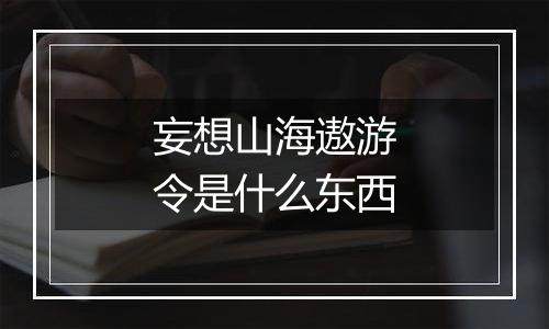 妄想山海遨游令是什么东西