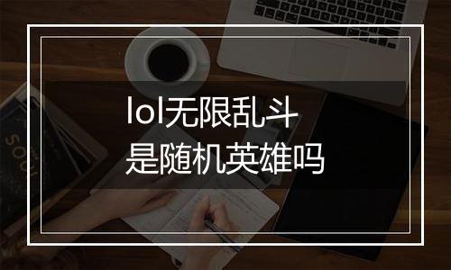 lol无限乱斗是随机英雄吗
