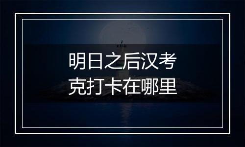 明日之后汉考克打卡在哪里