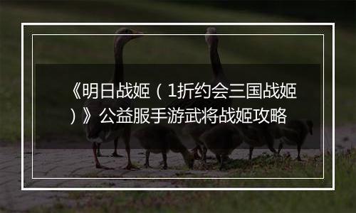 《明日战姬（1折约会三国战姬）》公益服手游武将战姬攻略