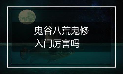 鬼谷八荒鬼修入门厉害吗