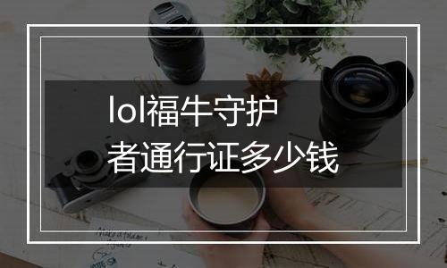lol福牛守护者通行证多少钱