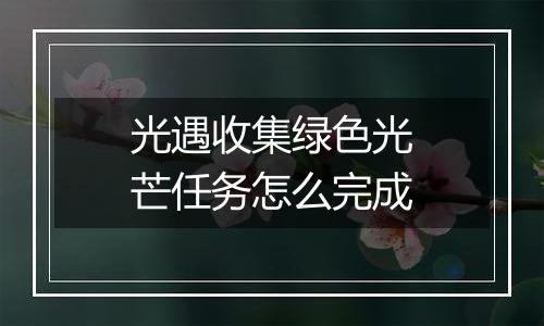 光遇收集绿色光芒任务怎么完成