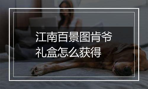 江南百景图肯爷礼盒怎么获得