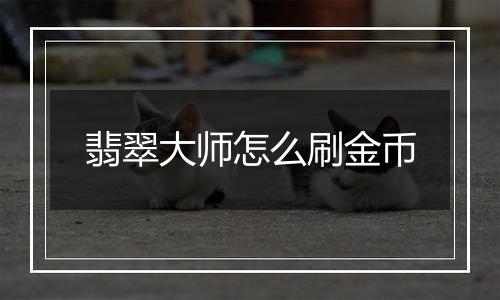 翡翠大师怎么刷金币