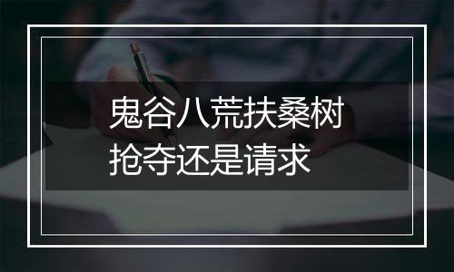 鬼谷八荒扶桑树抢夺还是请求