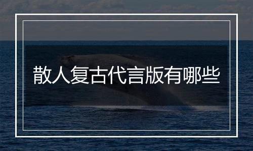散人复古代言版有哪些