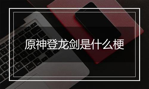 原神登龙剑是什么梗