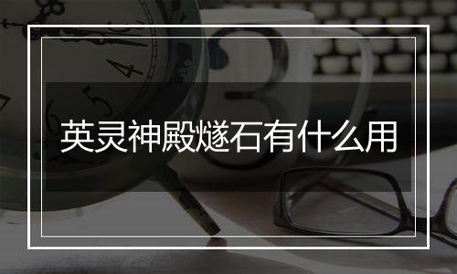 英灵神殿燧石有什么用