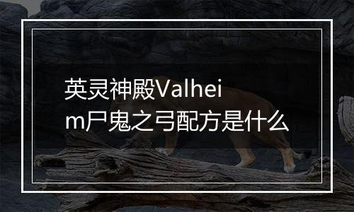 英灵神殿Valheim尸鬼之弓配方是什么