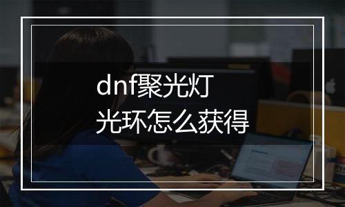 dnf聚光灯光环怎么获得