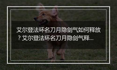 艾尔登法环名刀月隐剑气如何释放？艾尔登法环名刀月隐剑气释放方法