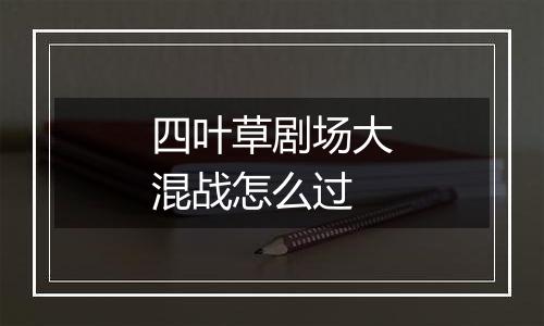 四叶草剧场大混战怎么过