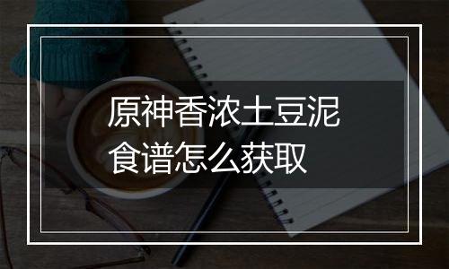 原神香浓土豆泥食谱怎么获取