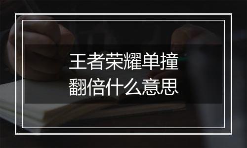 王者荣耀单撞翻倍什么意思