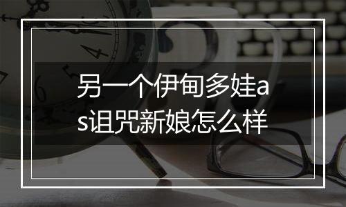 另一个伊甸多娃as诅咒新娘怎么样