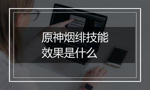 原神烟绯技能效果是什么