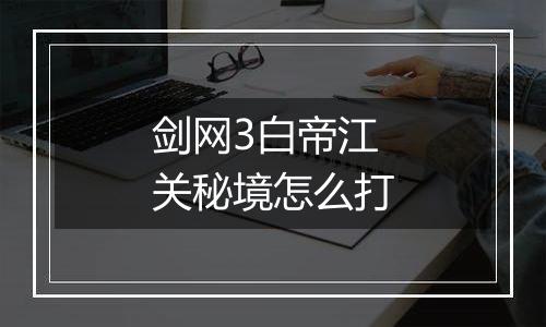 剑网3白帝江关秘境怎么打