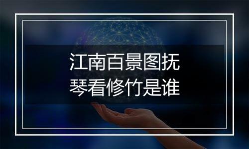 江南百景图抚琴看修竹是谁