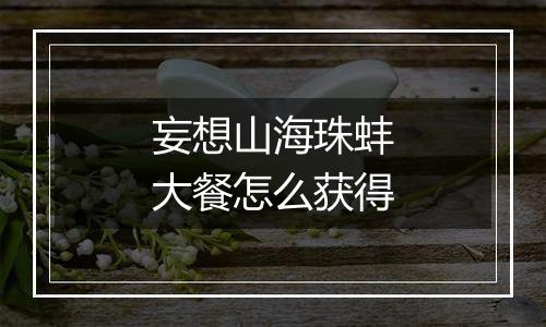 妄想山海珠蚌大餐怎么获得