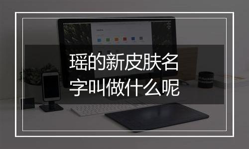 瑶的新皮肤名字叫做什么呢