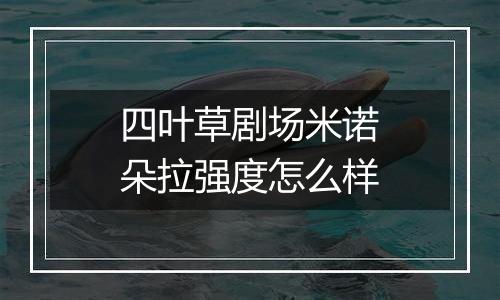 四叶草剧场米诺朵拉强度怎么样