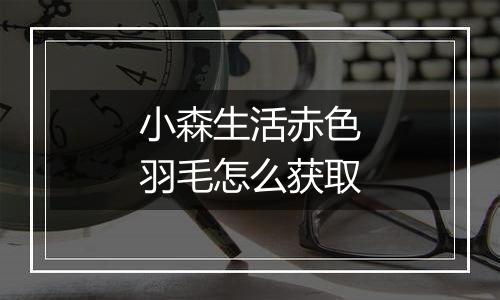 小森生活赤色羽毛怎么获取