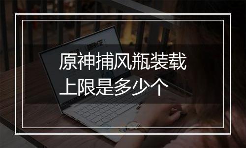 原神捕风瓶装载上限是多少个