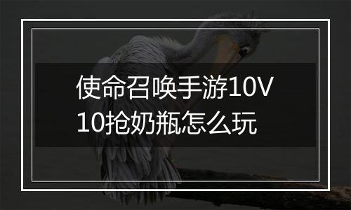 使命召唤手游10V10抢奶瓶怎么玩