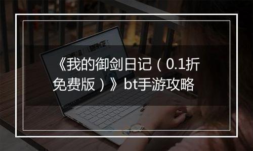 《我的御剑日记（0.1折免费版）》bt手游攻略
