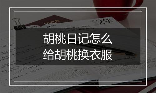 胡桃日记怎么给胡桃换衣服