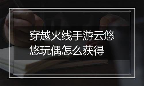 穿越火线手游云悠悠玩偶怎么获得