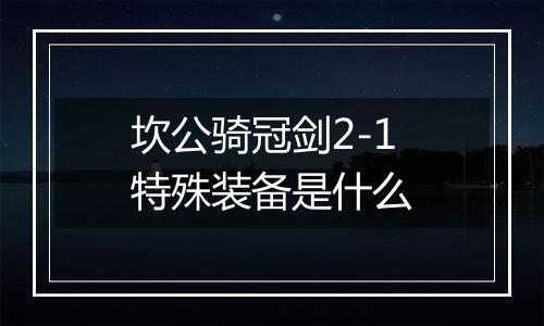 坎公骑冠剑2-1特殊装备是什么