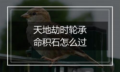 天地劫时轮承命积石怎么过