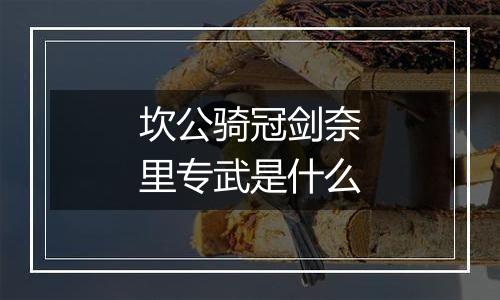 坎公骑冠剑奈里专武是什么
