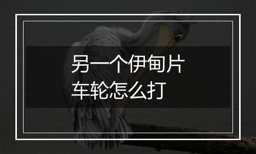 另一个伊甸片车轮怎么打