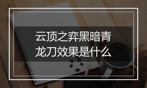 云顶之弈黑暗青龙刀效果是什么