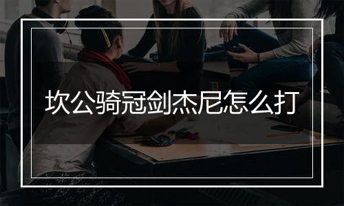 坎公骑冠剑杰尼怎么打