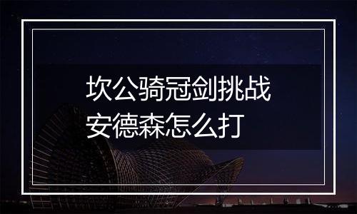 坎公骑冠剑挑战安德森怎么打