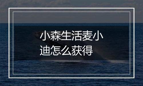 小森生活麦小迪怎么获得