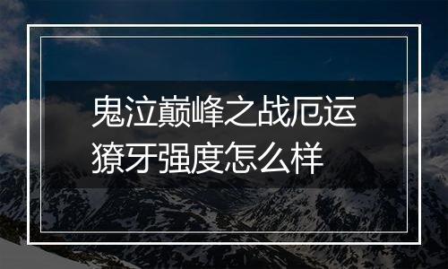 鬼泣巅峰之战厄运獠牙强度怎么样