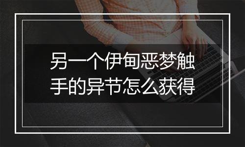 另一个伊甸恶梦触手的异节怎么获得