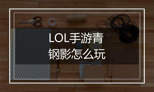 LOL手游青钢影怎么玩