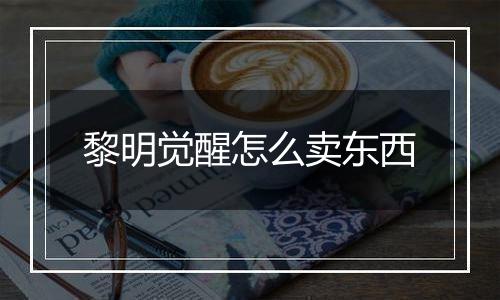 黎明觉醒怎么卖东西