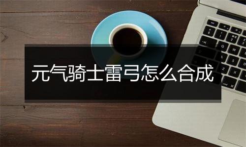 元气骑士雷弓怎么合成