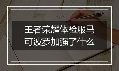 王者荣耀体验服马可波罗加强了什么