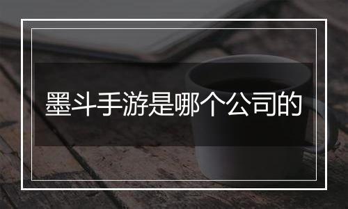 墨斗手游是哪个公司的