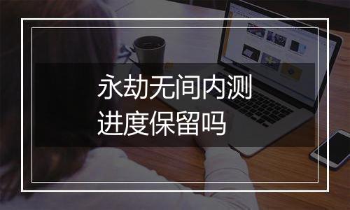 永劫无间内测进度保留吗