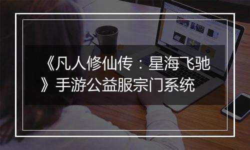 《凡人修仙传：星海飞驰》手游公益服宗门系统