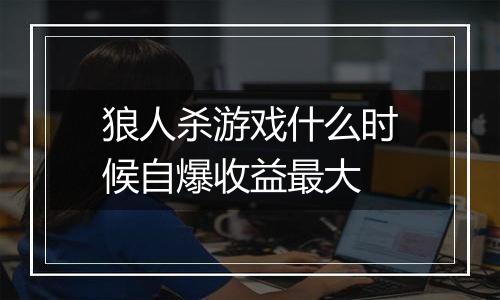 狼人杀游戏什么时候自爆收益最大